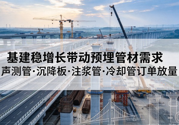 渑池基建稳增长带动预埋监测管材需求，声测管、沉降板、注浆管订单持续放量